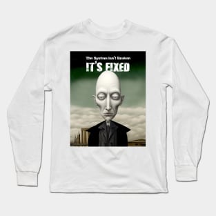 The System Isn't Broken... It's Fixed! Long Sleeve T-Shirt